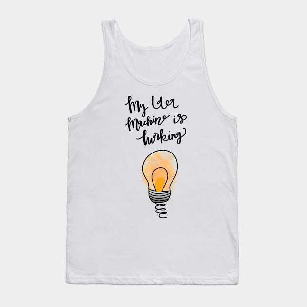 My Idea Machine is Working Tank Top by Haleys Hand